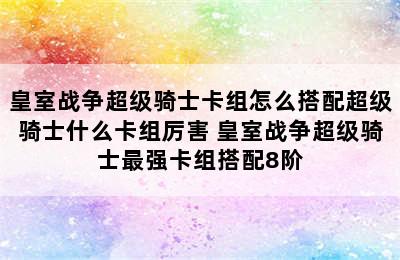 皇室战争超级骑士卡组怎么搭配超级骑士什么卡组厉害 皇室战争超级骑士最强卡组搭配8阶